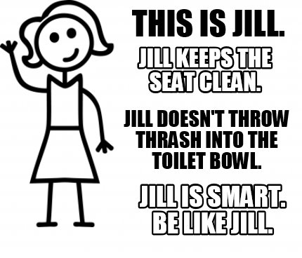 Meme Creator Funny This Is Jill Jill Is Smart Be Like Jill Jill Keeps The Seat Clean Jill Doesn Meme Generator At Memecreator Org