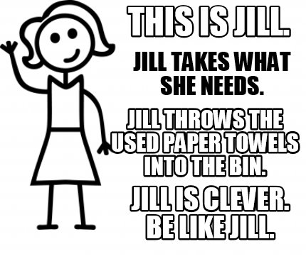 Meme Creator Funny This Is Jill Jill Is Clever Be Like Jill Jill Takes What She Needs Jill Thro Meme Generator At Memecreator Org