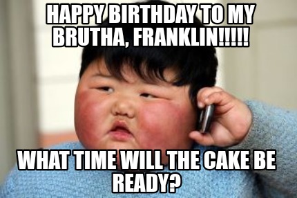 Meme Creator - Funny Happy Birthday To My Brutha, Franklin!!!!! What 