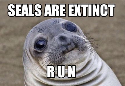 Meme Creator - Funny SEALS ARE EXTINCT R U N Meme Generator at ...