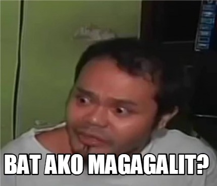 Meme Creator - Funny Bat ako magagalit? Meme Generator at MemeCreator.org!