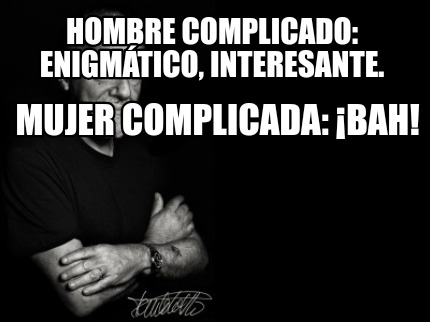 Meme Creator Funny Hombre Complicado Enigm Tico Interesante Mujer Complicada Bah Meme