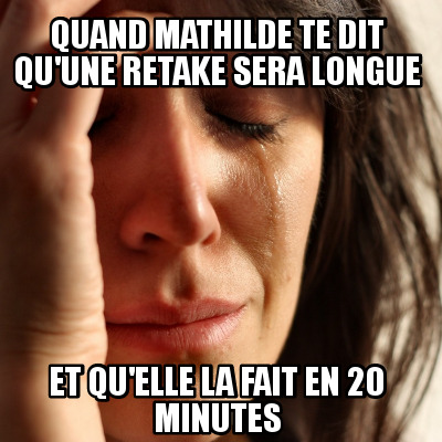 Meme Creator Funny Quand Mathilde Te Dit Qu Une Retake Sera Longue Et