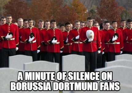 Meme Creator Funny A Minute Of Silence On Borussia Dortmund Fans Meme Generator At Memecreator Org