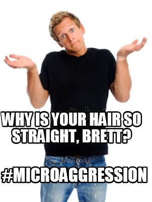 why-is-your-hair-so-straight-brett-microaggression