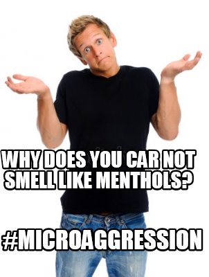 why-does-you-car-not-smell-like-menthols-microaggression