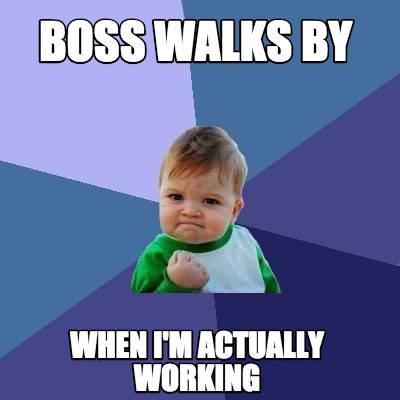 Meme Creator - Funny boss walks by when i'm actually working Meme ...