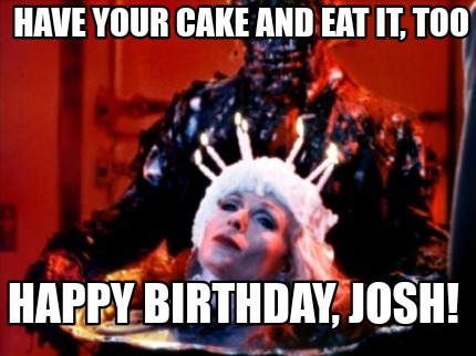 have-your-cake-and-eat-it-too-happy-birthday-josh