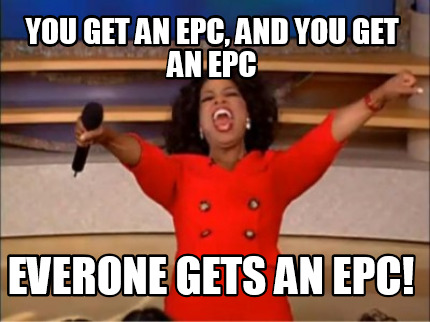 you-get-an-epc-and-you-get-an-epc-everone-gets-an-epc