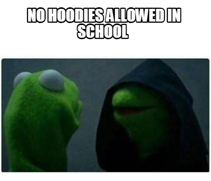 Meme Creator - Funny No hoodies allowed in school Meme Generator at ...