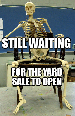 Meme Creator - Funny still waiting for the yard sale to open Meme ...