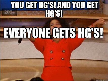 Meme Creator - Funny You get hg's! And you get hg's! Everyone gets hg's ...