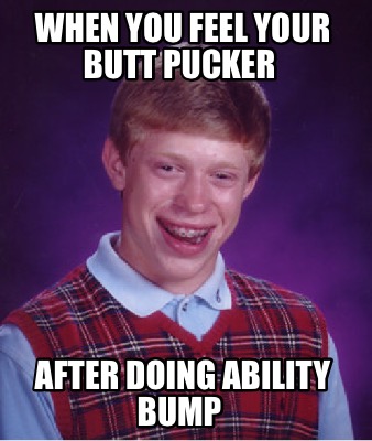 Meme Creator - Funny When you feel your butt pucker After doing ability ...