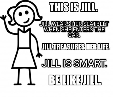 Meme Creator Funny This Is Jill Be Like Jill Jill Wears Her Seatbelt When She Enters The Car J Meme Generator At Memecreator Org