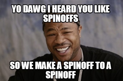 Meme Creator - Funny yo dawg i heard you like spinoffs so we make a ...