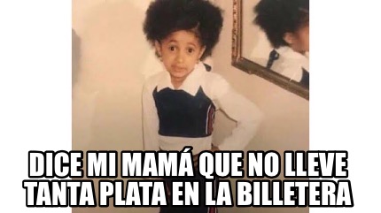 Meme Creator Funny Dice Mi Mam Que No Lleve Tanta Plata En La