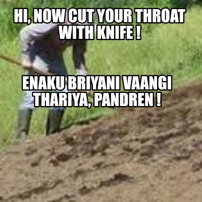 hi-now-cut-your-throat-with-knife-enaku-briyani-vaangi-thariya-pandren-