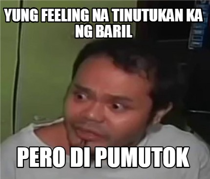 Meme Creator Funny Yung Feeling Na Tinutukan Ka Ng Baril Pero Di