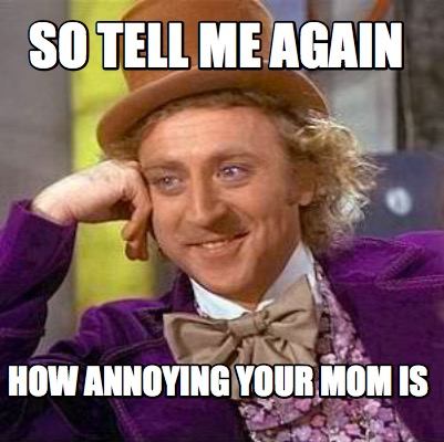 Meme Creator - Funny so tell me again how annoying your mom is Meme ...