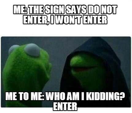 Meme Creator Funny Me The Sign Says Do Not Enter I Won T Enter Me To Me Who Am I Kidding Enter Meme Generator At Memecreator Org