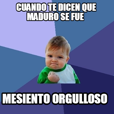 Meme Creator - Funny Cuando te dicen que Maduro se fue Mesiento ...