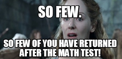 so-few.-so-few-of-you-have-returned-after-the-math-test