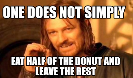 Meme Creator - Funny One does not simply Eat half of the donut and ...