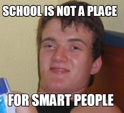 Meme Creator - Funny School is not a place for smart people Meme ...