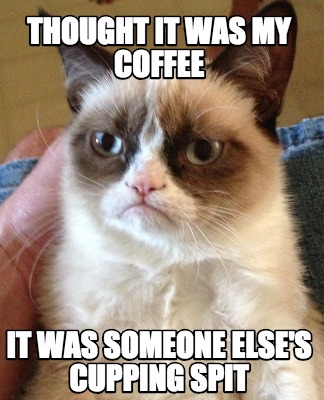 Meme Creator - Funny Thought it was my coffee It was someone else's ...