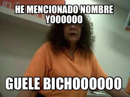 he-mencionado-nombre-yoooooo-guele-bichoooooo