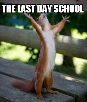 Meme Creator - Funny the last day school Meme Generator at MemeCreator.org!