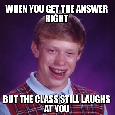 Meme Creator - Funny when you get the answer right but the class still ...