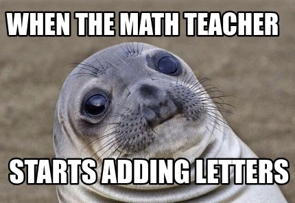 Meme Creator Funny When The Math Teacher Starts Adding Letters Meme Generator At Memecreator Org