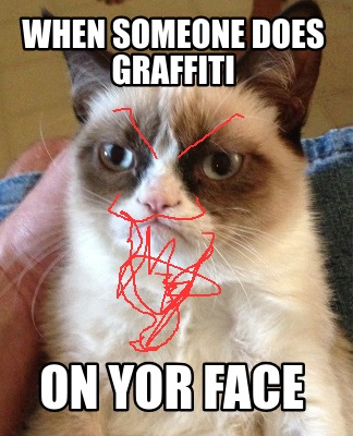 Meme Creator - Funny when someone does graffiti on yor face Meme ...