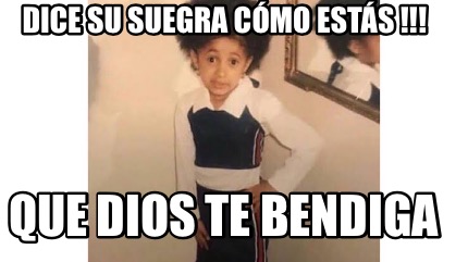 Meme Creator Funny Dice Su Suegra C Mo Est S Que Dios Te Bendiga Meme Generator At