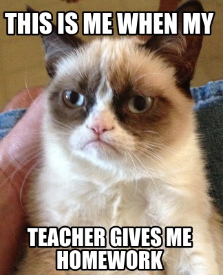 Meme Creator - Funny This is me when my Teacher gives me homework Meme ...