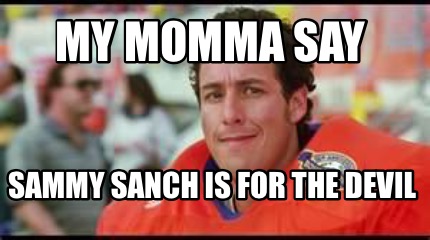 Meme Creator Funny My Momma Say Sammy Sanch Is For The Devil Meme Generator At Memecreator Org