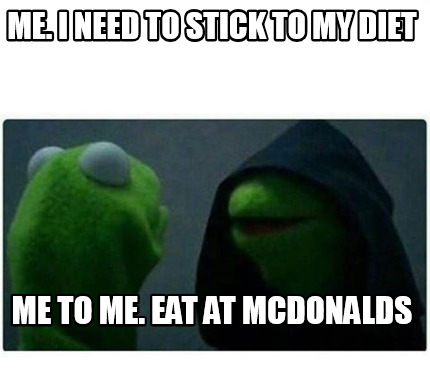 Meme Creator Funny Me I Need To Stick To My Diet Me To Me Eat At Mcdonalds Meme Generator At Memecreator Org