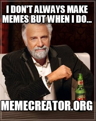 Meme Creator - Funny I don't always make memes but when I do ...