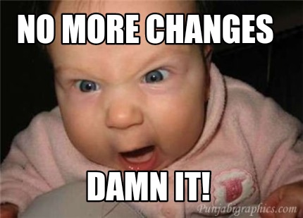 Meme Creator - Funny no more changes damn it! Meme Generator at ...