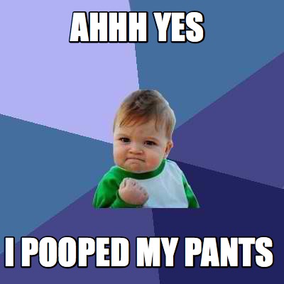 Meme Creator - Funny ahhh yes I pooped my pants Meme Generator at ...