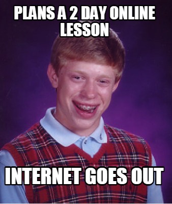 Meme Creator - Funny plans a 2 day online lesson internet goes out Meme ...