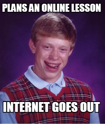 Meme Creator - Funny Plans An Online Lesson Internet Goes Out Meme 