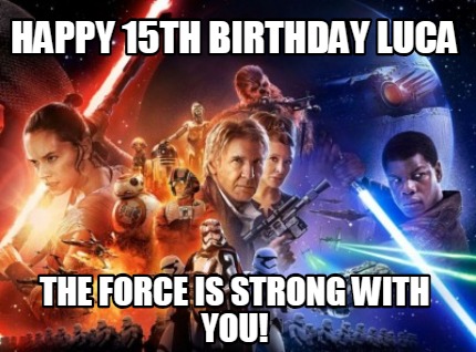 Meme Creator - Funny Happy 15th birthday Luke The force is strong with ...