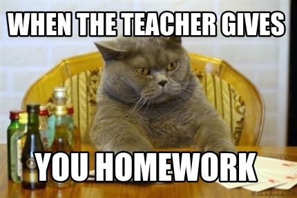 Meme Creator - Funny when the teacher gives you homework Meme Generator ...