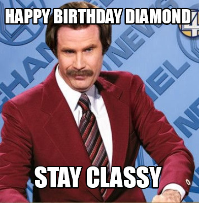 Meme Creator - Funny Happy birthday diamond stay classy Meme Generator ...