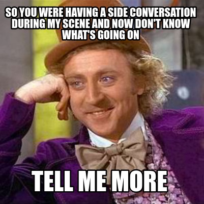 Meme Creator - Funny so you were having a side conversation during my ...