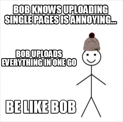 Meme Creator Funny Bob Knows Uploading Single Pages Is Annoying Be Like Bob Bob Uploads Everythi Meme Generator At Memecreator Org