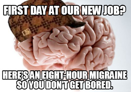 first-day-at-our-new-job-heres-an-eight-hour-migraine-so-you-dont-get-bored