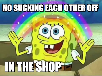 Meme Creator - Funny no sucking each other off in the shop Meme ...